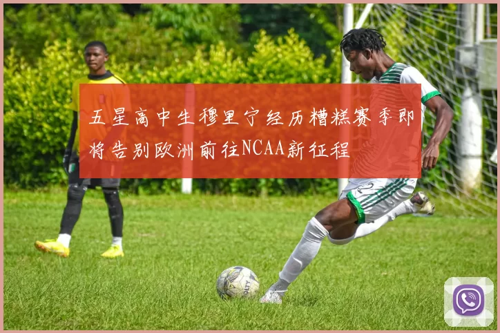 五星高中生穆里宁经历糟糕赛季即将告别欧洲前往NCAA新征程