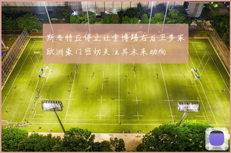 斯洛特应停止让索博踢右后卫多家欧洲豪门密切关注其未来动向
