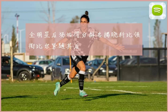 全明星后场均得分排名揭晓科比领衔比尔紧随其后